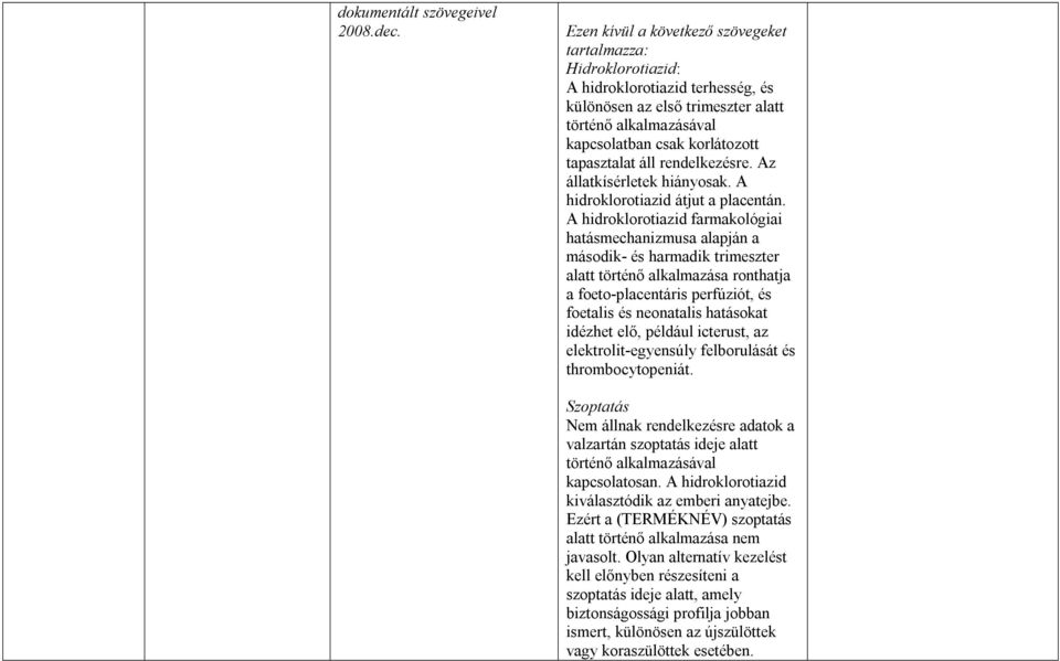 áll rendelkezésre. Az állatkísérletek hiányosak. A hidroklorotiazid átjut a placentán.