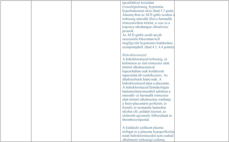 Az ACE-gátlót szedő anyák csecsemőit fokozottan kell megfigyelni hypotensio kialakulása szempontjából. (lásd 4.3, 4.4 pontot).