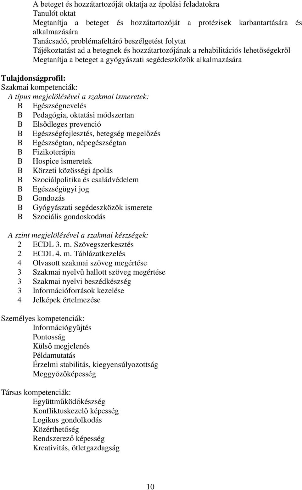 típus megjelölésével a szakmai ismeretek: B Egészségnevelés B Pedagógia, oktatási módszertan B Elsődleges prevenció B Egészségfejlesztés, betegség megelőzés B Egészségtan, népegészségtan B