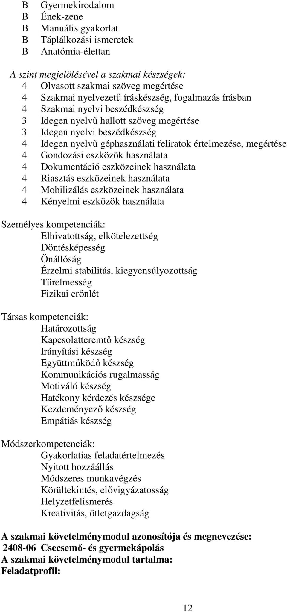 Gondozási eszközök használata 4 Dokumentáció eszközeinek használata 4 Riasztás eszközeinek használata 4 Mobilizálás eszközeinek használata 4 Kényelmi eszközök használata Személyes kompetenciák: