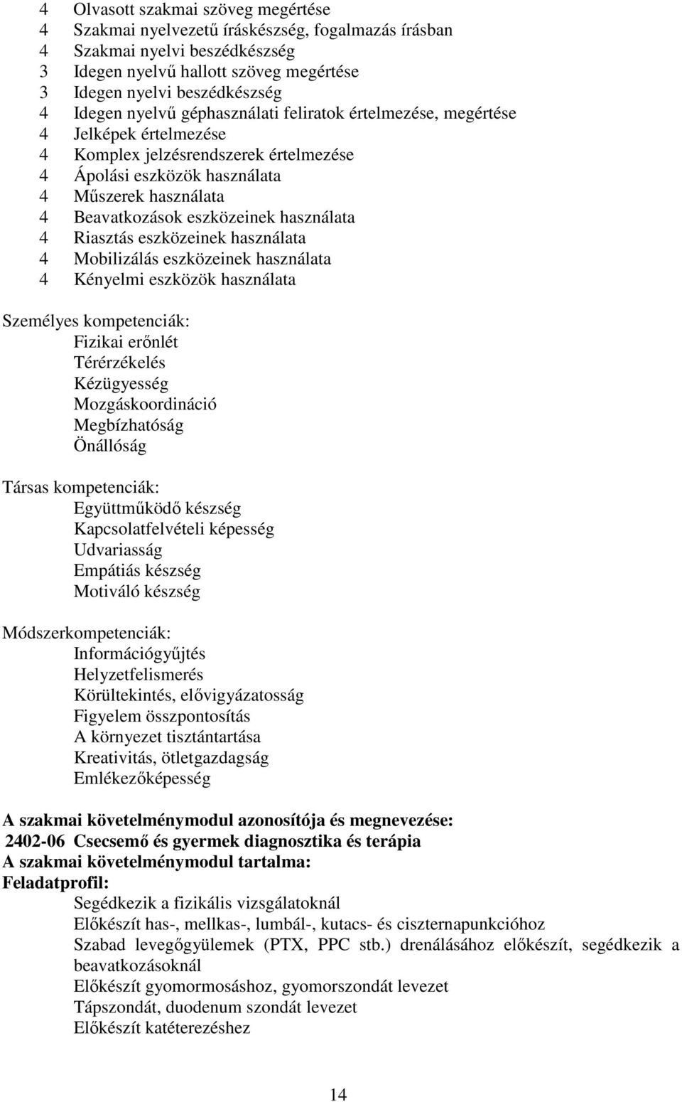 használata 4 Riasztás eszközeinek használata 4 Mobilizálás eszközeinek használata 4 Kényelmi eszközök használata Személyes kompetenciák: Fizikai erőnlét Térérzékelés Kézügyesség Mozgáskoordináció