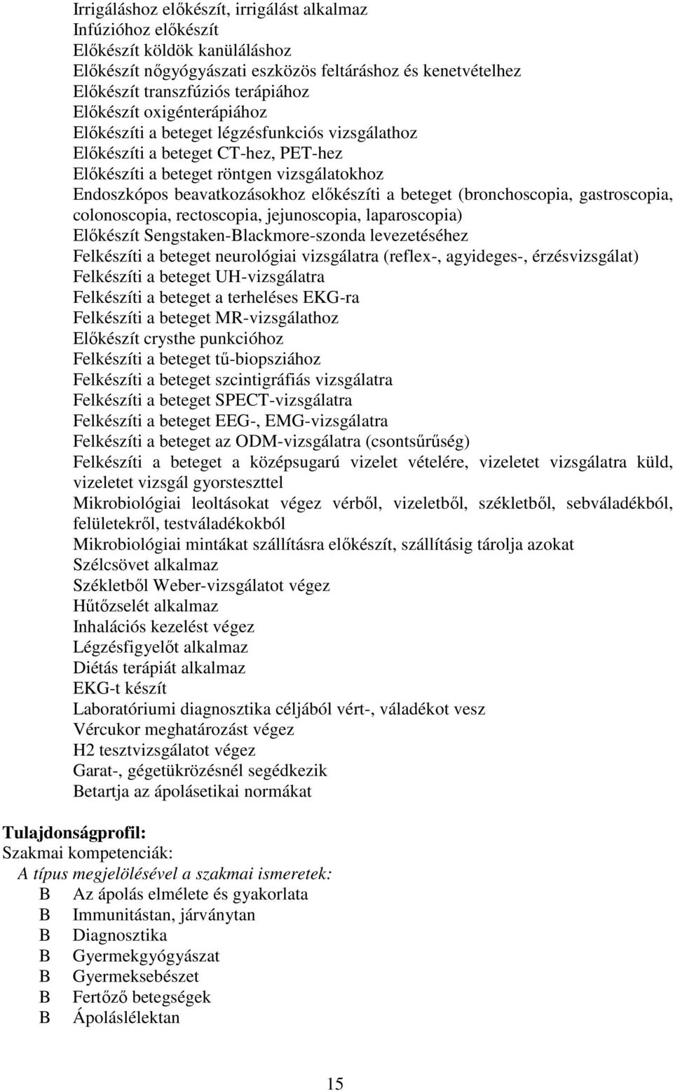 beteget (bronchoscopia, gastroscopia, colonoscopia, rectoscopia, jejunoscopia, laparoscopia) Előkészít Sengstaken-Blackmore-szonda levezetéséhez Felkészíti a beteget neurológiai vizsgálatra (reflex-,