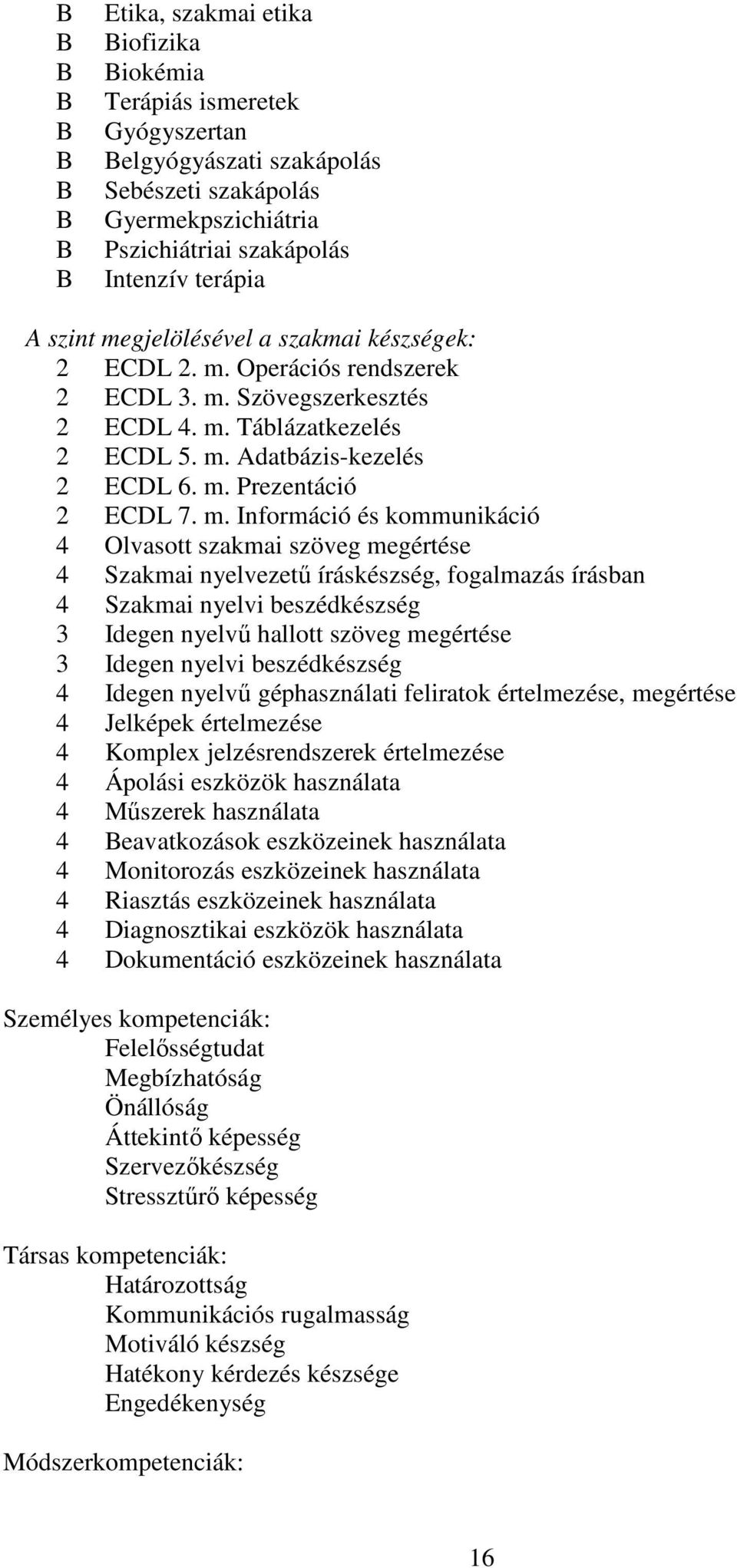 m. Információ és kommunikáció 4 Olvasott szakmai szöveg megértése 4 Szakmai nyelvezetű íráskészség, fogalmazás írásban 4 Szakmai nyelvi beszédkészség 3 Idegen nyelvű hallott szöveg megértése 3 Idegen