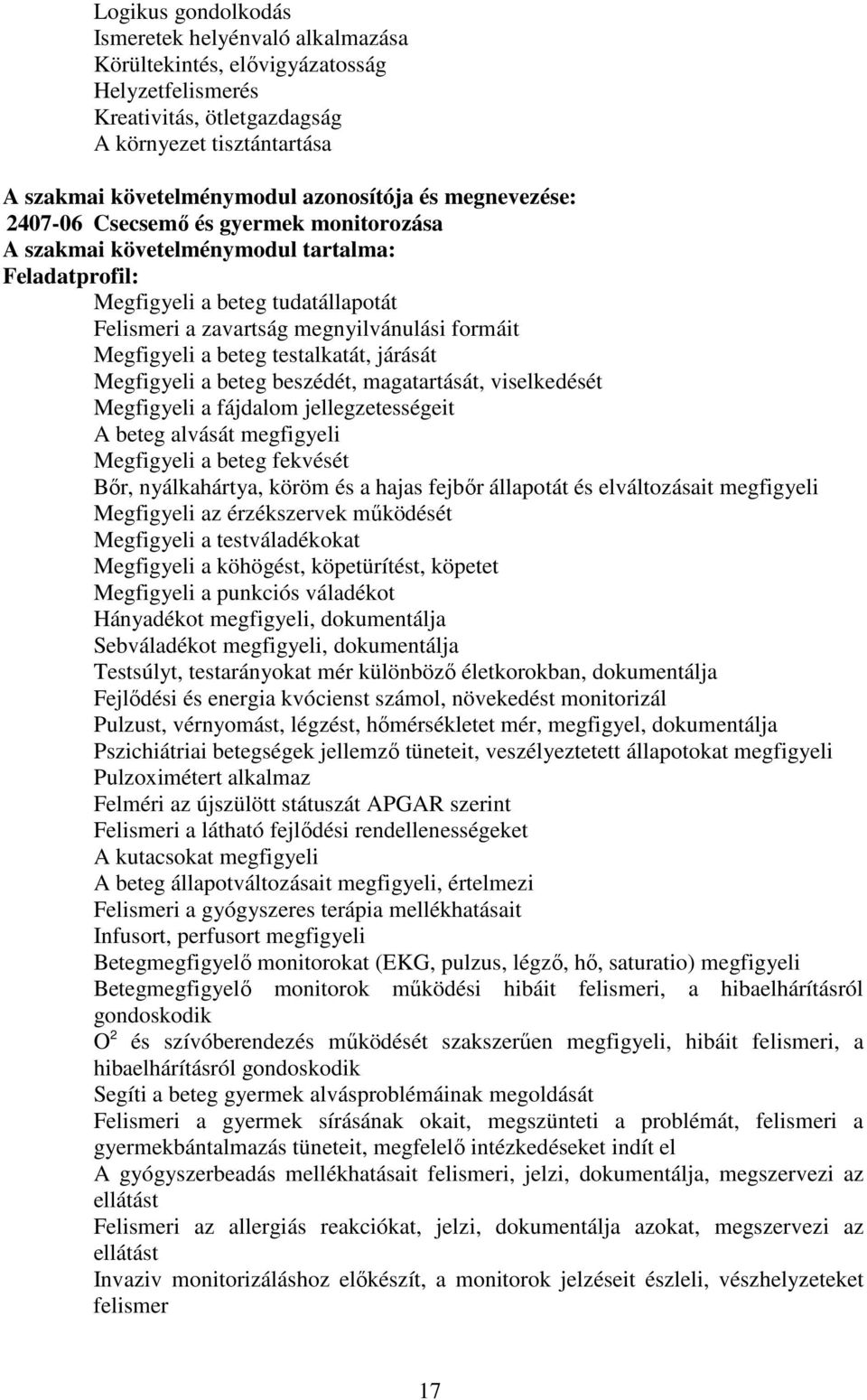 beteg testalkatát, járását Megfigyeli a beteg beszédét, magatartását, viselkedését Megfigyeli a fájdalom jellegzetességeit A beteg alvását megfigyeli Megfigyeli a beteg fekvését Bőr, nyálkahártya,