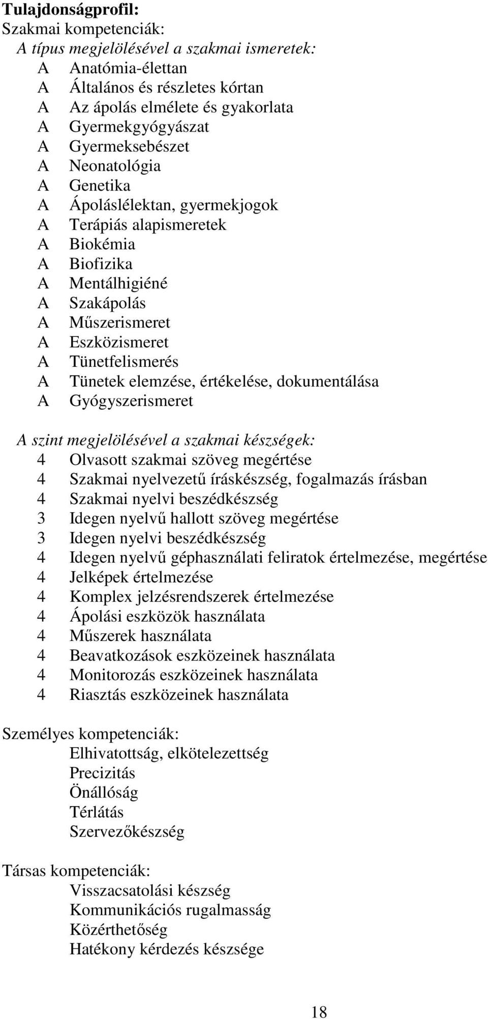 A Tünetek elemzése, értékelése, dokumentálása A Gyógyszerismeret A szint megjelölésével a szakmai készségek: 4 Olvasott szakmai szöveg megértése 4 Szakmai nyelvezetű íráskészség, fogalmazás írásban 4