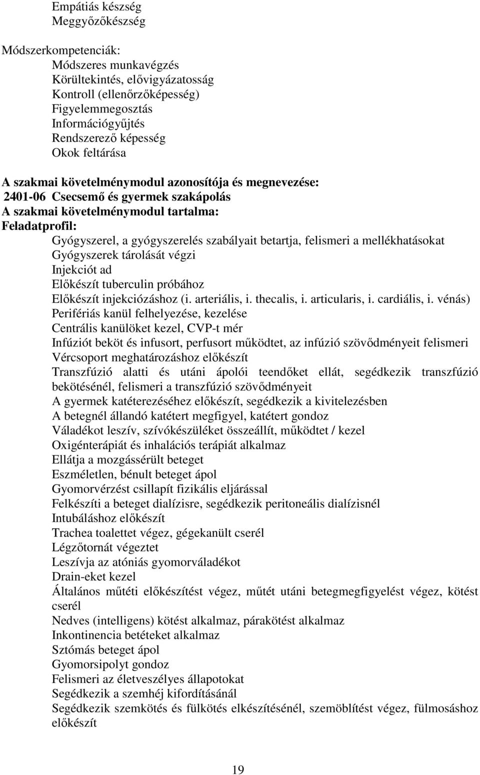 betartja, felismeri a mellékhatásokat Gyógyszerek tárolását végzi Injekciót ad Előkészít tuberculin próbához Előkészít injekciózáshoz (i. arteriális, i. thecalis, i. articularis, i. cardiális, i.