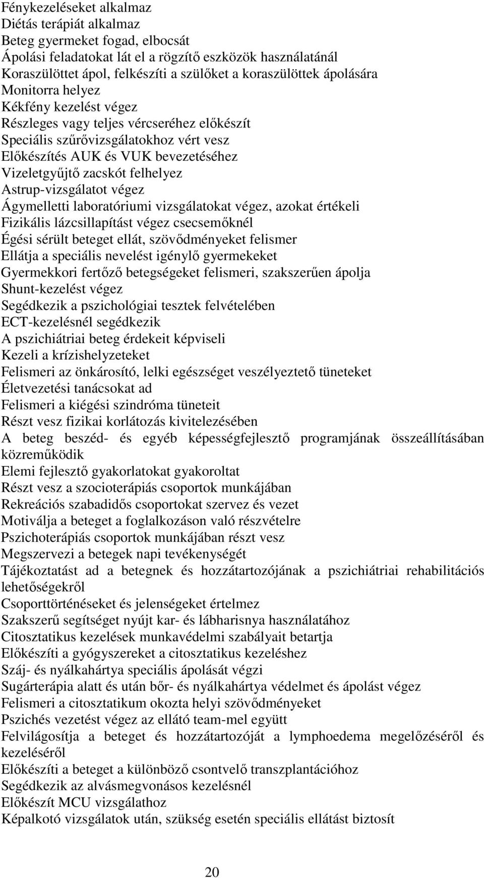 felhelyez Astrup-vizsgálatot végez Ágymelletti laboratóriumi vizsgálatokat végez, azokat értékeli Fizikális lázcsillapítást végez csecsemőknél Égési sérült beteget ellát, szövődményeket felismer