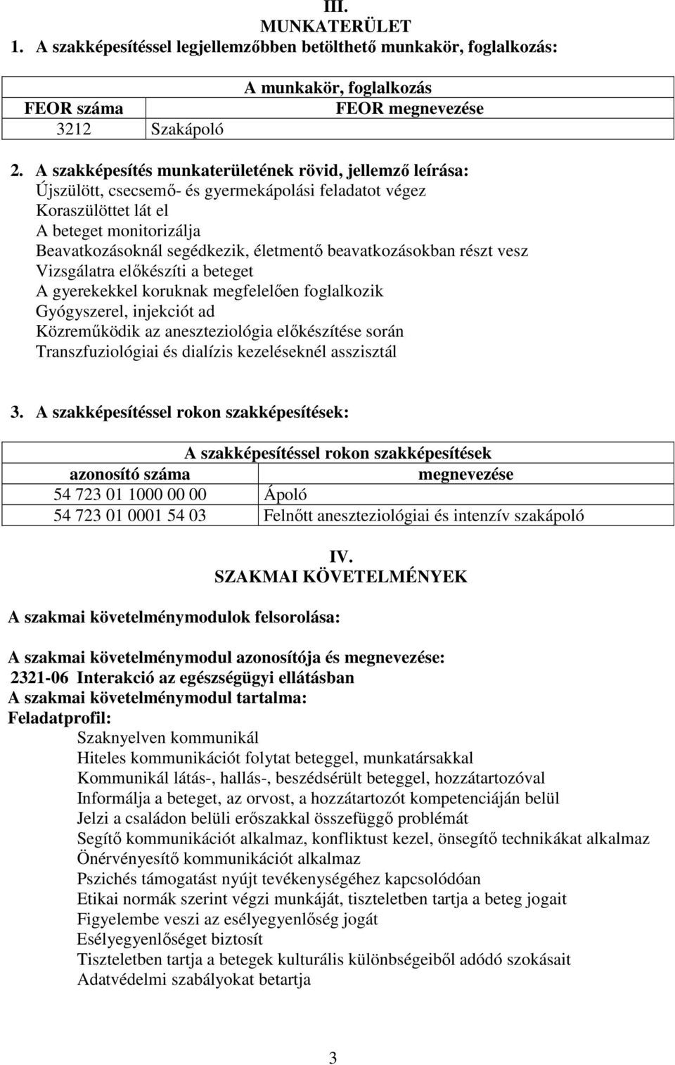 beavatkozásokban részt vesz Vizsgálatra előkészíti a beteget A gyerekekkel koruknak megfelelően foglalkozik Gyógyszerel, injekciót ad Közreműködik az aneszteziológia előkészítése során