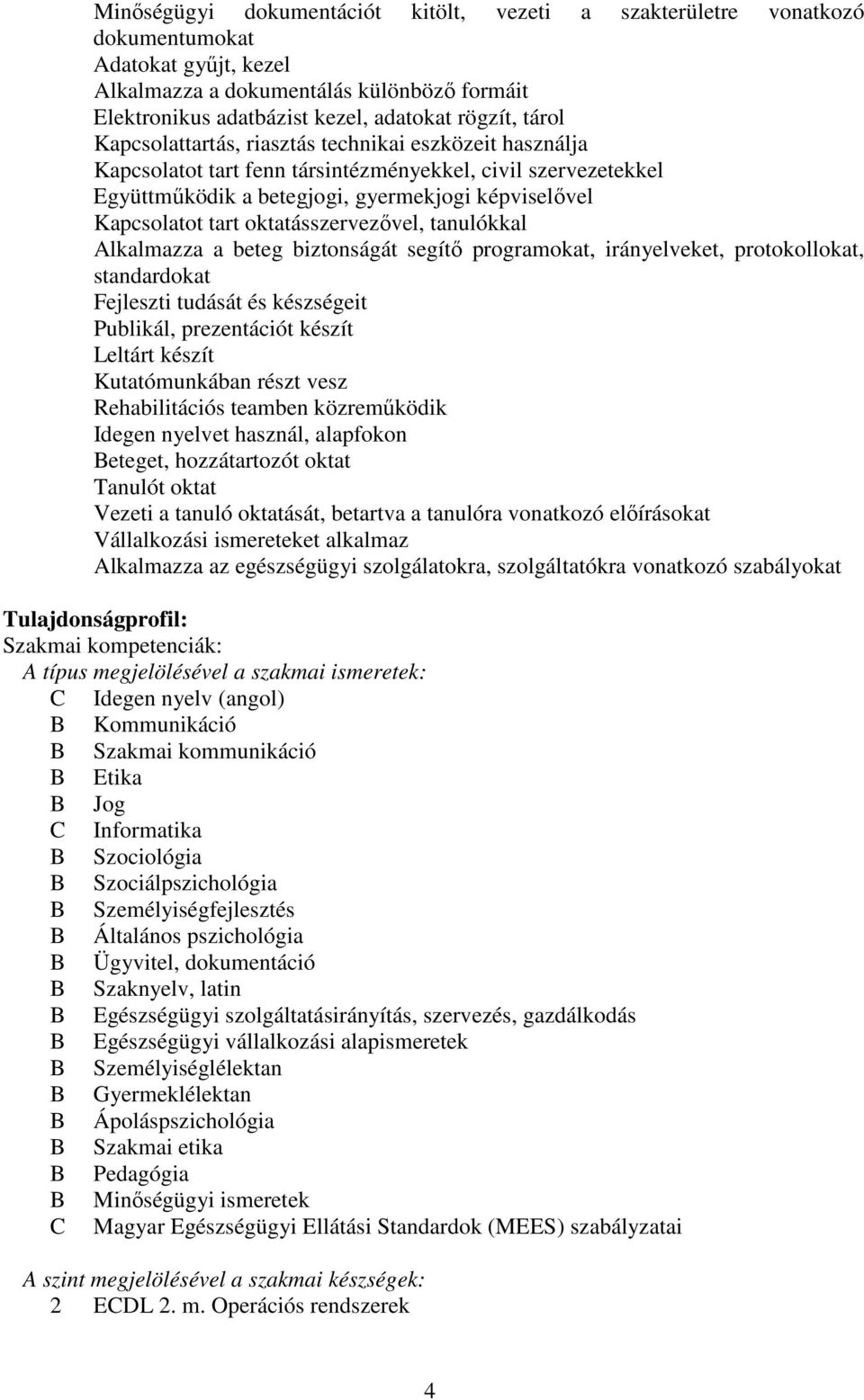 oktatásszervezővel, tanulókkal Alkalmazza a beteg biztonságát segítő programokat, irányelveket, protokollokat, standardokat Fejleszti tudását és készségeit Publikál, prezentációt készít Leltárt