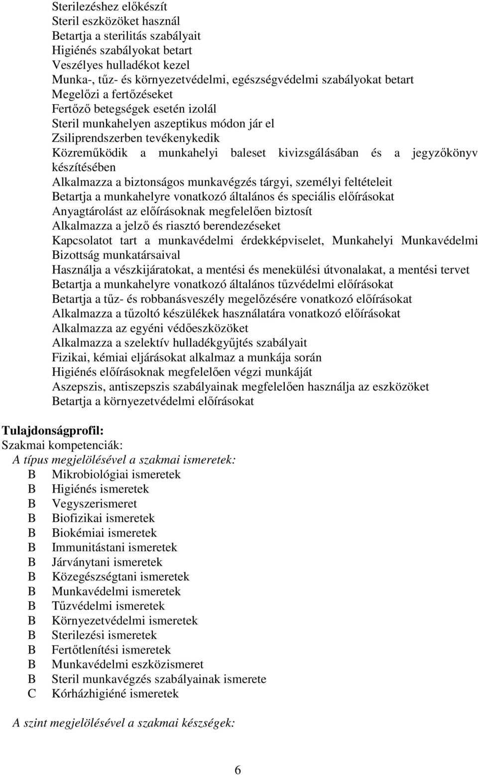 jegyzőkönyv készítésében Alkalmazza a biztonságos munkavégzés tárgyi, személyi feltételeit Betartja a munkahelyre vonatkozó általános és speciális előírásokat Anyagtárolást az előírásoknak