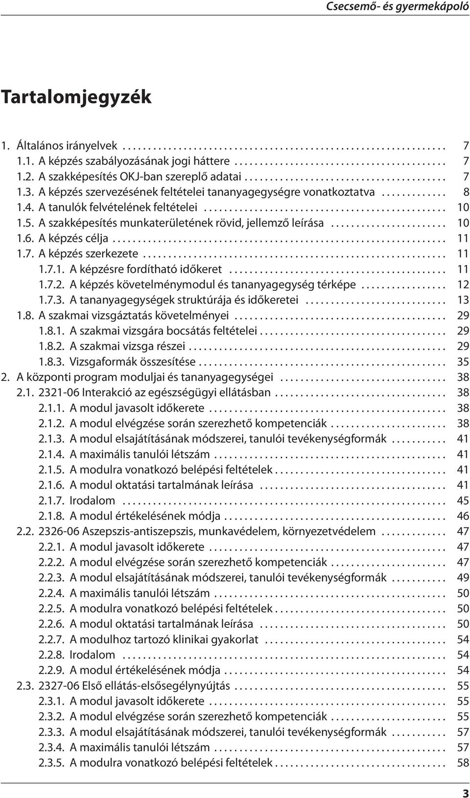 A tanulók felvételének feltételei................................................ 10 1.5. A szakképesítés munkaterületének rövid, jellemző leírása....................... 10 1.6. A képzés célja.................................................................. 11 1.