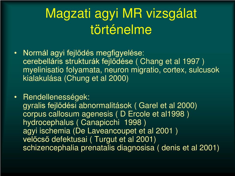 abnormalitások ( Garel et al 2000) corpus callosum agenesis ( D Ercole et al1998 ) hydrocephalus ( Canapicchi 1998 ) agyi