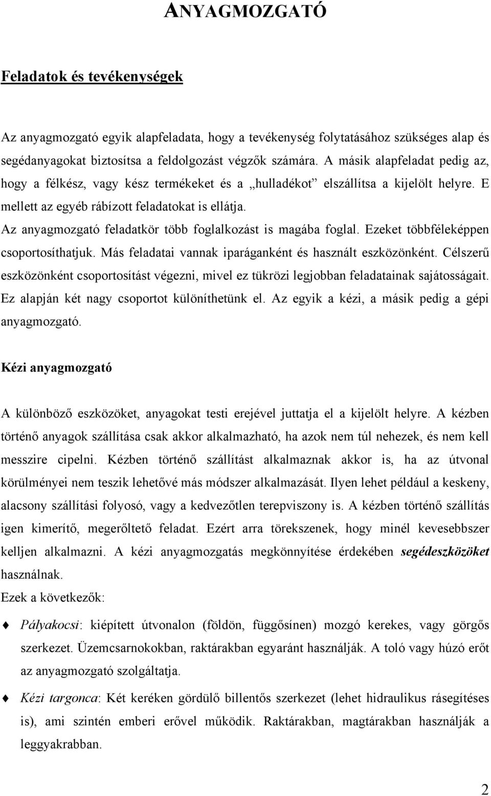 Az anyagmozgató feladatkör több foglalkozást is magába foglal. Ezeket többféleképpen csoportosíthatjuk. Más feladatai vannak iparáganként és használt eszközönként.