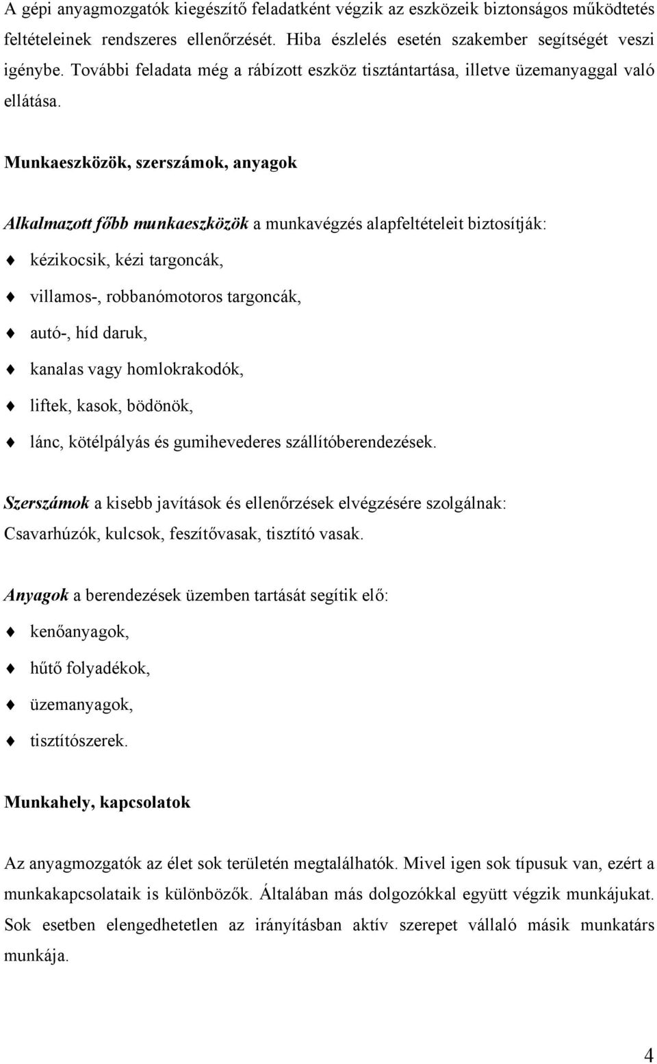 Munkaeszközök, szerszámok, anyagok Alkalmazott főbb munkaeszközök a munkavégzés alapfeltételeit biztosítják: kézikocsik, kézi targoncák, villamos-, robbanómotoros targoncák, autó-, híd daruk, kanalas