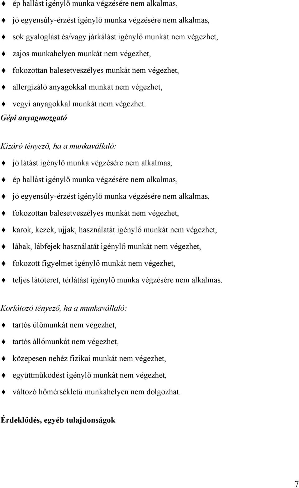 Gépi anyagmozgató Kizáró tényező, ha a munkavállaló: jó látást igénylő munka végzésére nem alkalmas, ép hallást igénylő munka végzésére nem alkalmas, jó egyensúly-érzést igénylő munka végzésére nem