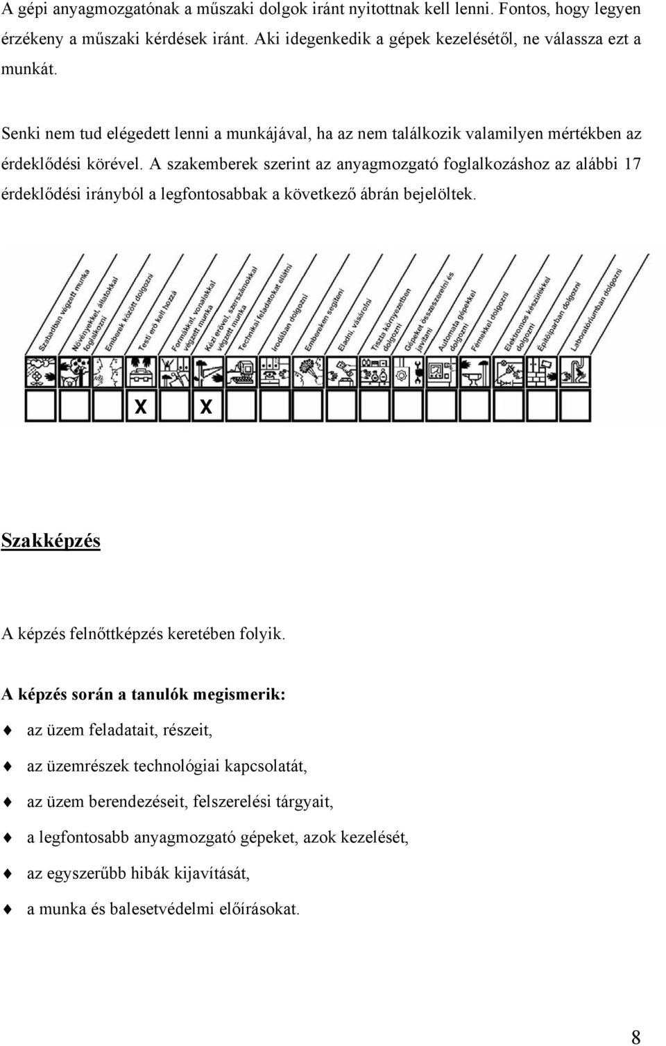 A szakemberek szerint az anyagmozgató foglalkozáshoz az alábbi 17 érdeklődési irányból a legfontosabbak a következő ábrán bejelöltek. X X Szakképzés A képzés felnőttképzés keretében folyik.