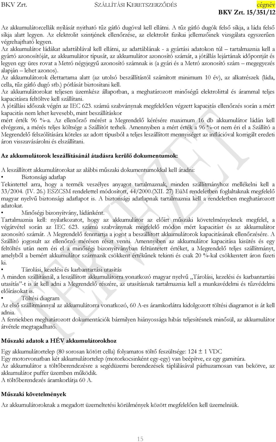 Az akkumulátor ládákat adattáblával kell ellátni, az adattáblának - a gyártási adatokon túl tartalmaznia kell a gyártó azonosítóját, az akkumulátor típusát, az akkumulátor azonosító számát, a