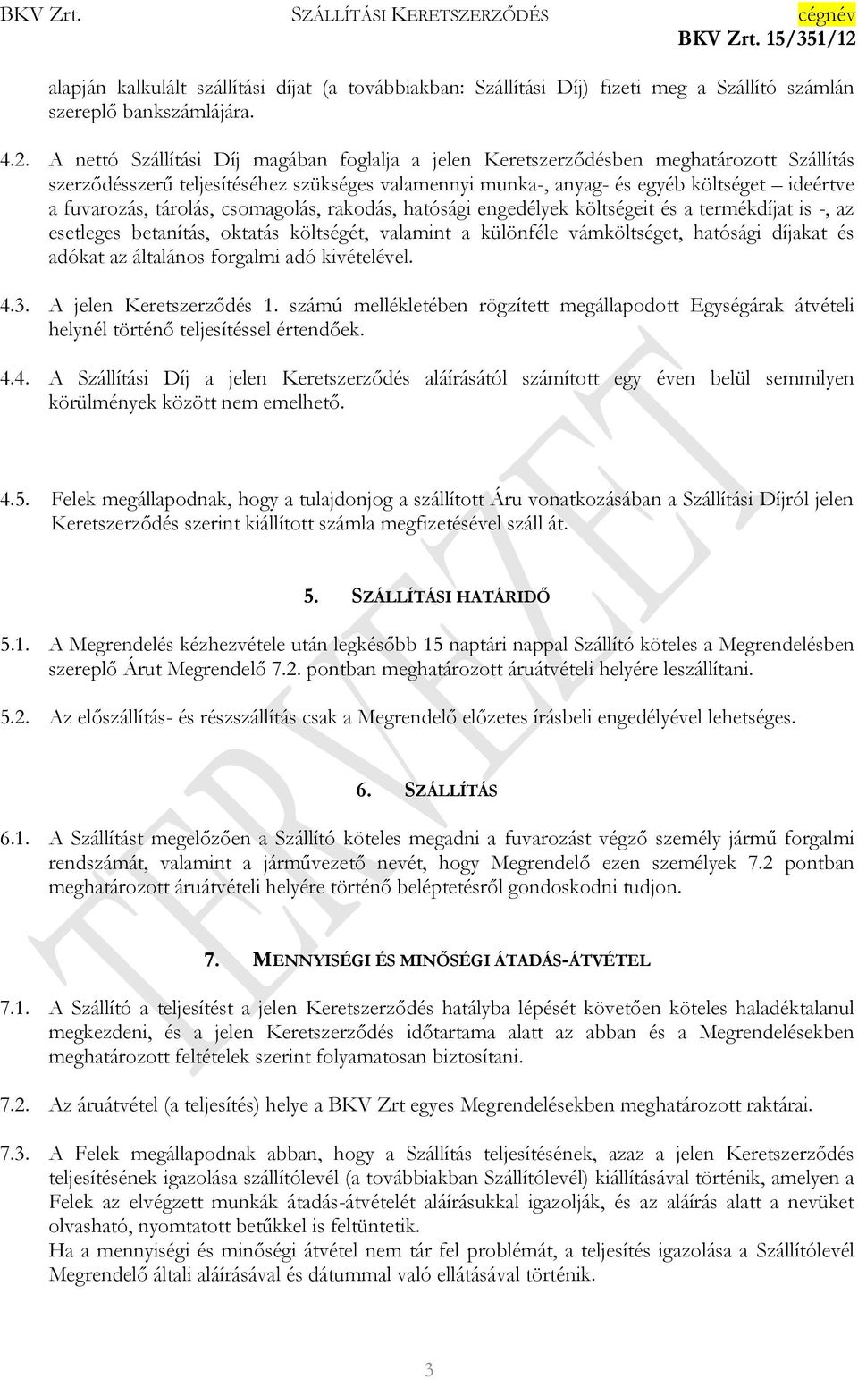tárolás, csomagolás, rakodás, hatósági engedélyek költségeit és a termékdíjat is -, az esetleges betanítás, oktatás költségét, valamint a különféle vámköltséget, hatósági díjakat és adókat az