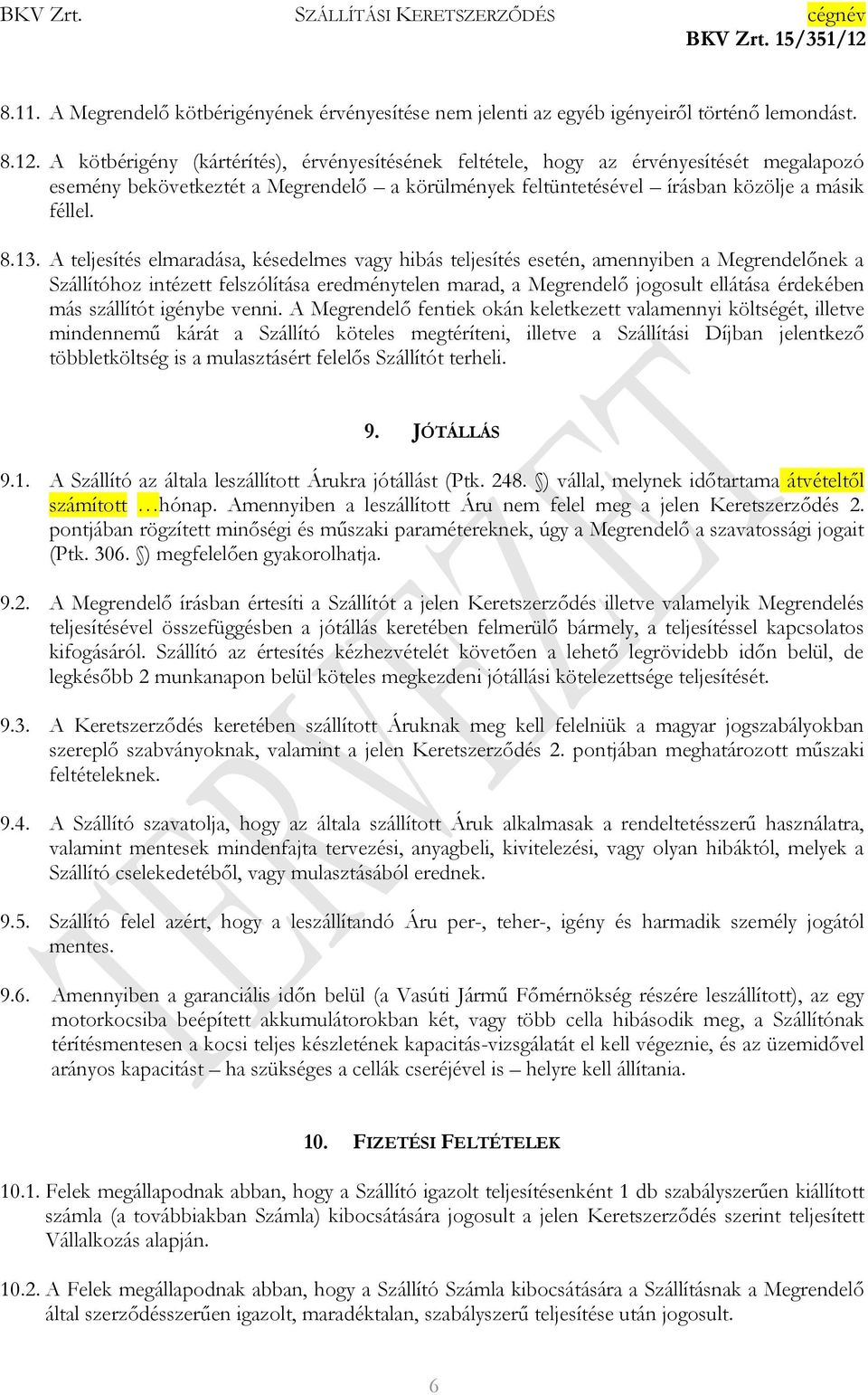 A teljesítés elmaradása, késedelmes vagy hibás teljesítés esetén, amennyiben a Megrendelőnek a Szállítóhoz intézett felszólítása eredménytelen marad, a Megrendelő jogosult ellátása érdekében más