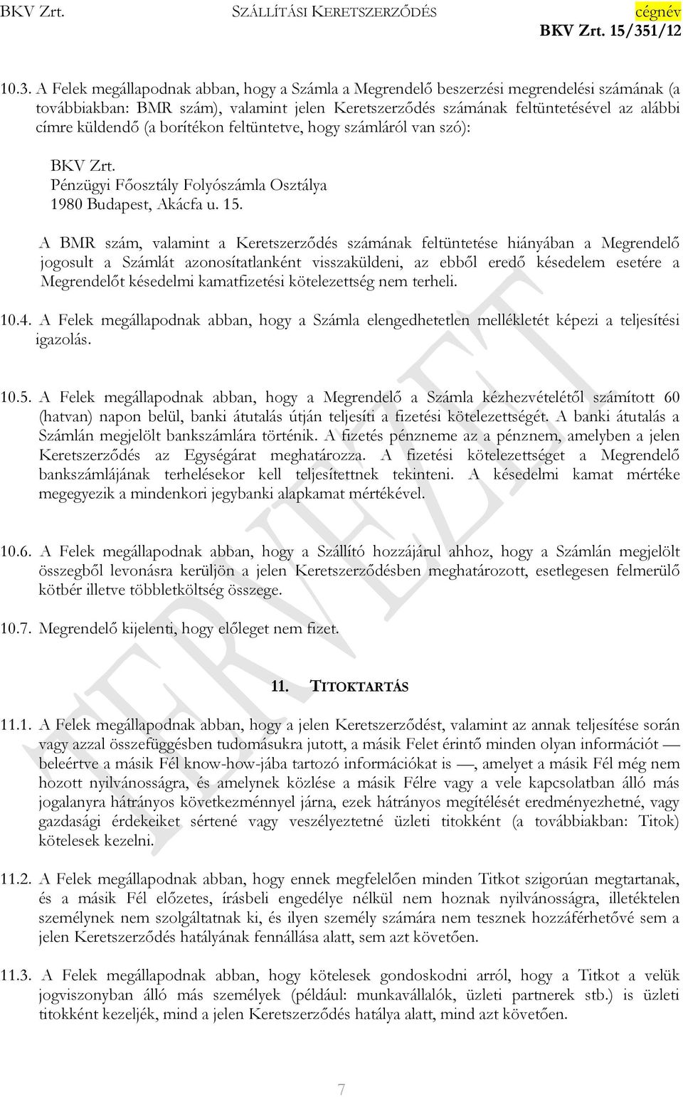 A BMR szám, valamint a Keretszerződés számának feltüntetése hiányában a Megrendelő jogosult a Számlát azonosítatlanként visszaküldeni, az ebből eredő késedelem esetére a Megrendelőt késedelmi