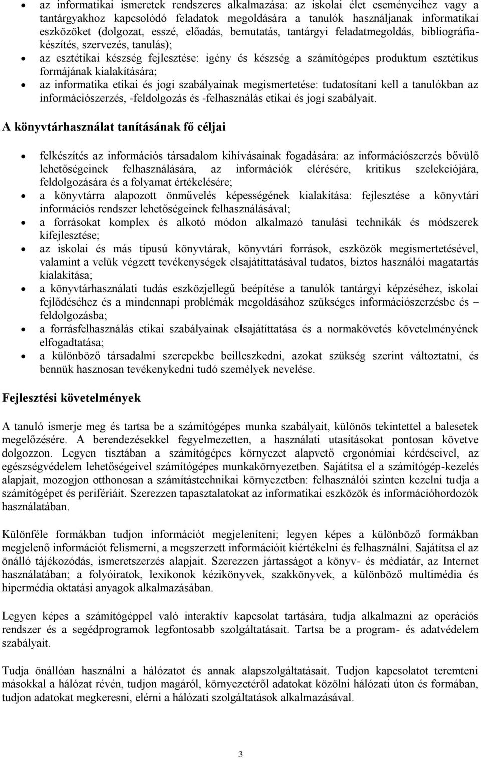 kialakítására; az informatika etikai és jogi szabályainak megismertetése: tudatosítani kell a tanulókban az információszerzés, -feldolgozás és -felhasználás etikai és jogi szabályait.