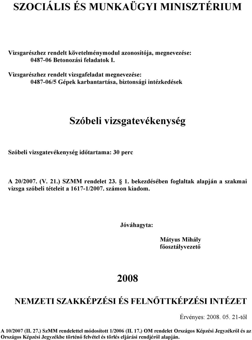 21.) SZMM rendelet 23. 1. bekezdésében foglaltak alapján a szakmai vizsga szóbeli tételeit a 1617-1/2007. számon kiadom.