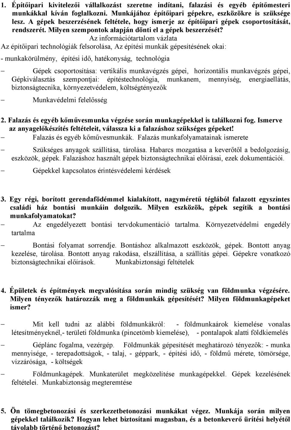 Az információtartalom vázlata Az építőipari technológiák felsorolása, Az építési munkák gépesítésének okai: - munkakörülmény, építési idő, hatékonyság, technológia Gépek csoportosítása: vertikális