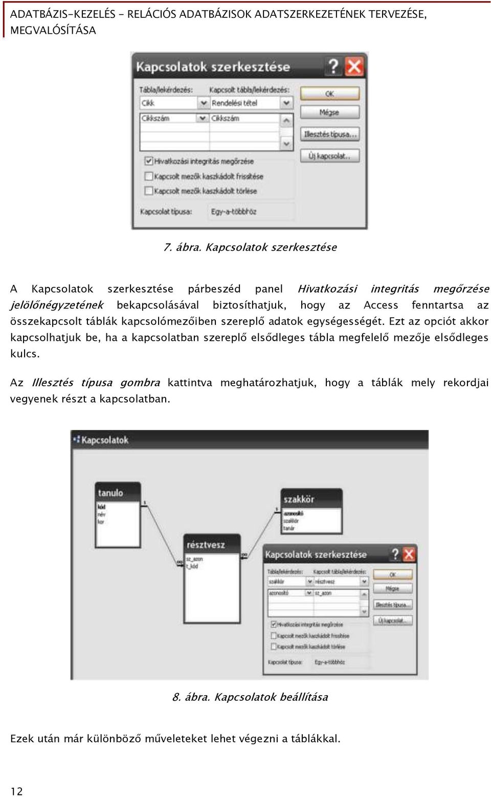 biztosíthatjuk, hogy az Access fenntartsa az összekapcsolt táblák kapcsolómezőiben szereplő adatok egységességét.