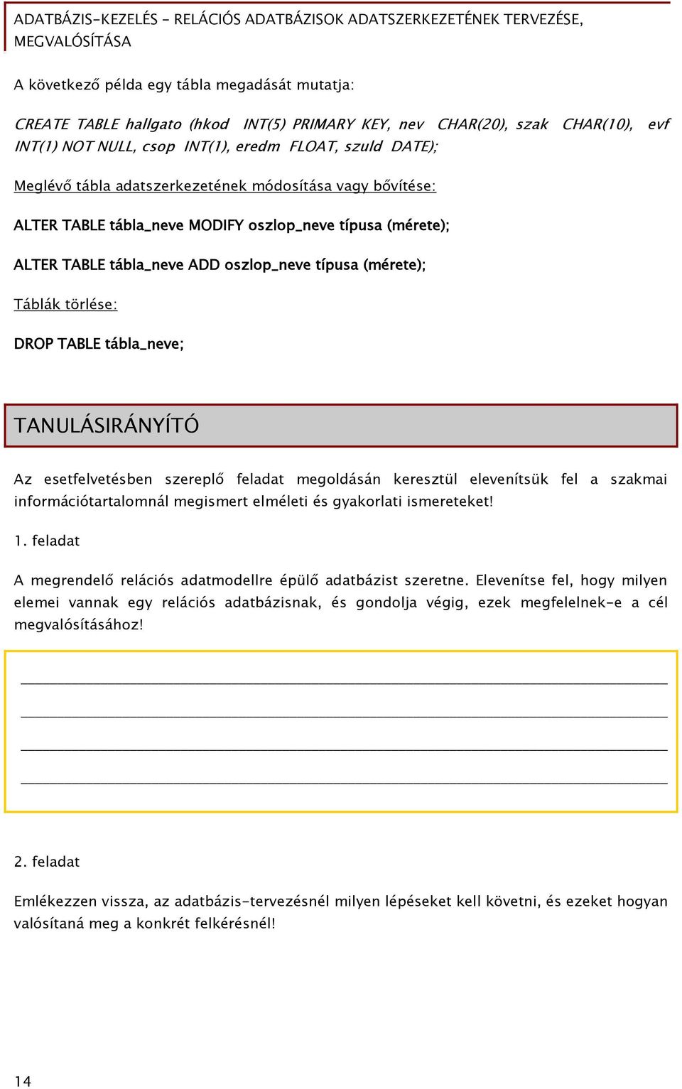 TANULÁSIRÁNYÍTÓ Az esetfelvetésben szereplő feladat megoldásán keresztül elevenítsük fel a szakmai információtartalomnál megismert elméleti és gyakorlati ismereteket! 1.