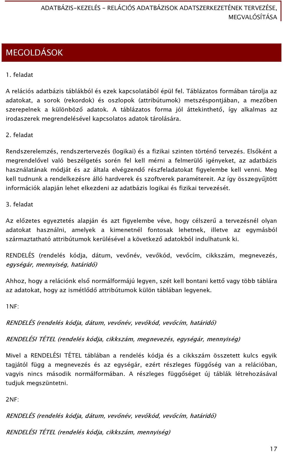 A táblázatos forma jól áttekinthető, így alkalmas az irodaszerek megrendelésével kapcsolatos adatok tárolására. 2.