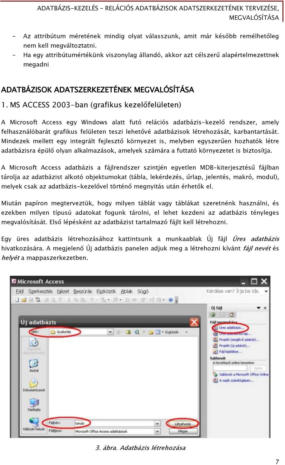 MS ACCESS 2003-ban (grafikus kezelőfelületen) A Microsoft Access egy Windows alatt futó relációs adatbázis-kezelő rendszer, amely felhasználóbarát grafikus felületen teszi lehetővé adatbázisok