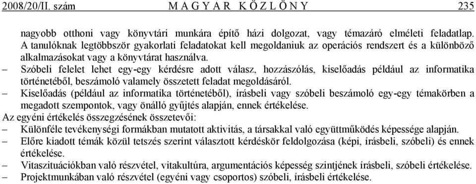 Szóbeli felelet lehet egy-egy kérdésre adott válasz, hozzászólás, kiselőadás például az informatika történetéből, beszámoló valamely összetett feladat megoldásáról.