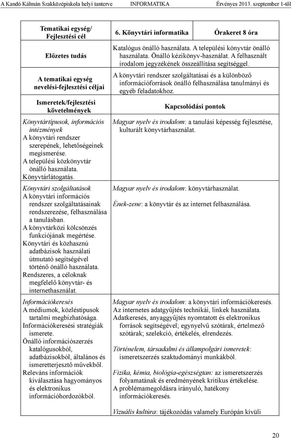 Könyvtári és közhasznú adatbázisok használati útmutató segítségével történő önálló használata. Rendszeres, a céloknak megfelelő könyvtár- és internethasználat.