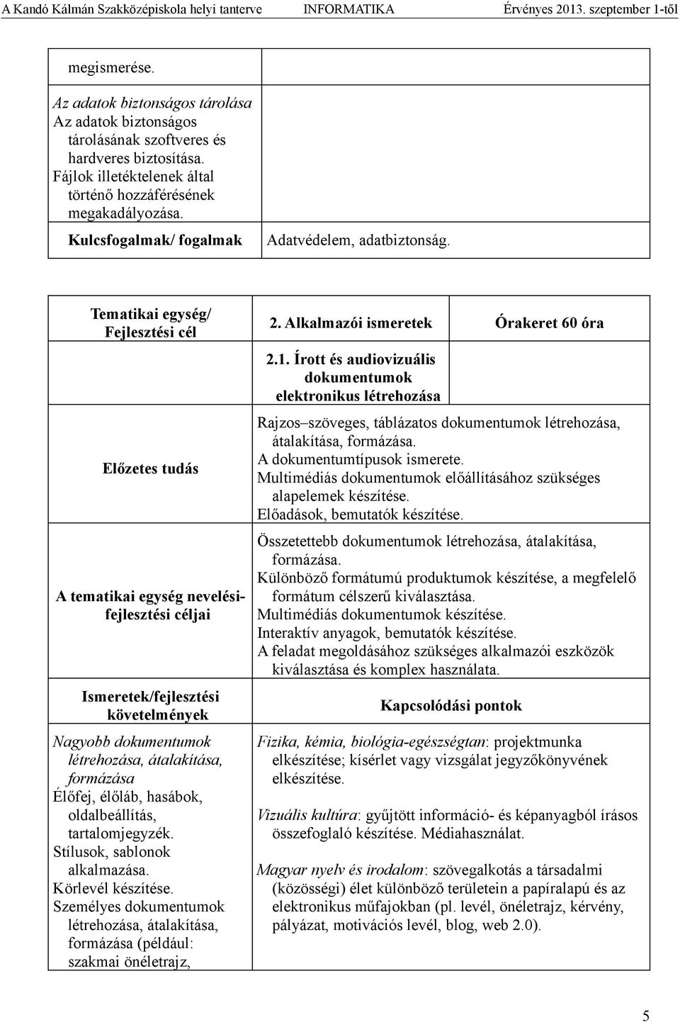 A tematikai egység nevelésifejlesztési céljai Nagyobb dokumentumok létrehozása, átalakítása, formázása Élőfej, élőláb, hasábok, oldalbeállítás, tartalomjegyzék. Stílusok, sablonok alkalmazása.