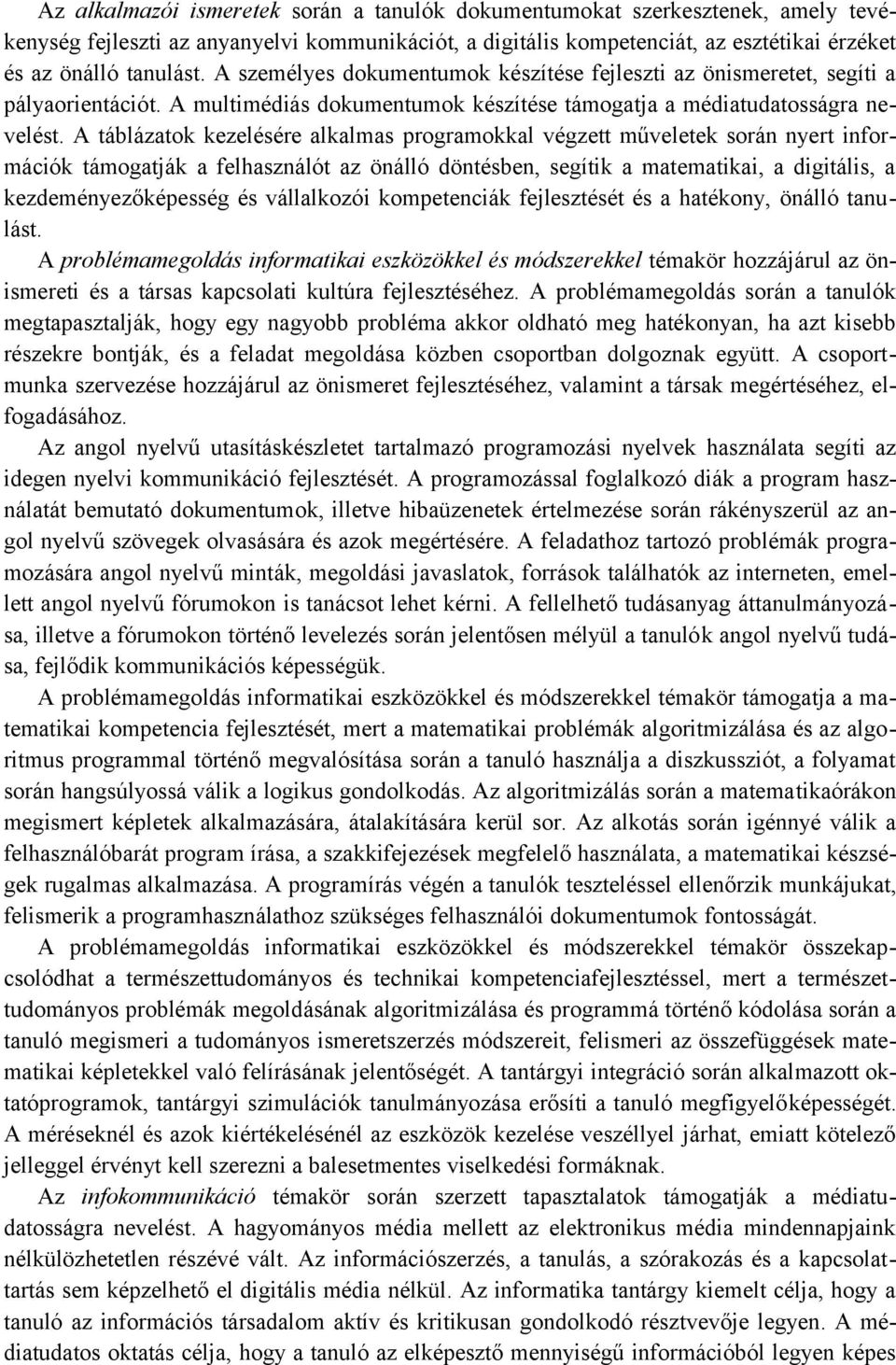 A táblázatok kezelésére alkalmas programokkal végzett műveletek során nyert információk támogatják a felhasználót az önálló döntésben, segítik a matematikai, a digitális, a kezdeményezőképesség és