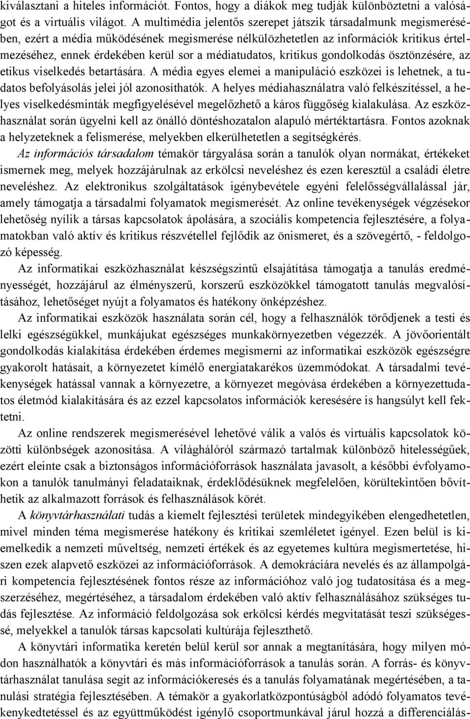 médiatudatos, kritikus gondolkodás ösztönzésére, az etikus viselkedés betartására. A média egyes elemei a manipuláció eszközei is lehetnek, a tudatos befolyásolás jelei jól azonosíthatók.