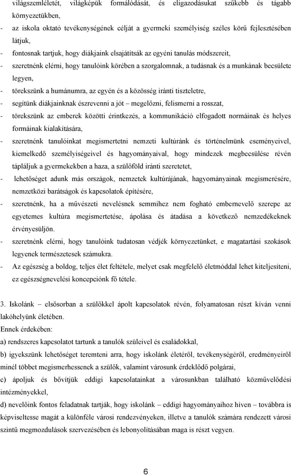 humánumra, az egyén és a közösség iránti tiszteletre, - segítünk diákjainknak észrevenni a jót megelőzni, felismerni a rosszat, - törekszünk az emberek közötti érintkezés, a kommunikáció elfogadott