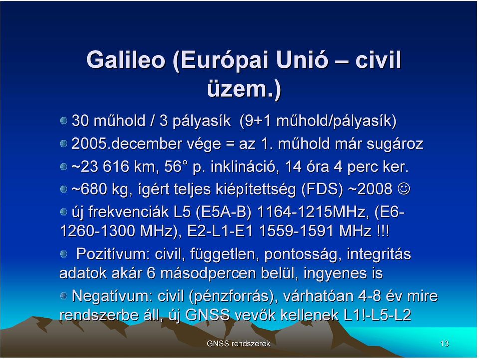 ~680 kg, ígért teljes kiépítettség (FDS) ~2008 új frekvenciák L5 (E5A-B) 1164-1215MHz, 1215MHz, (E6-1260-1300 1300 MHz), E2-L1 L1-E1