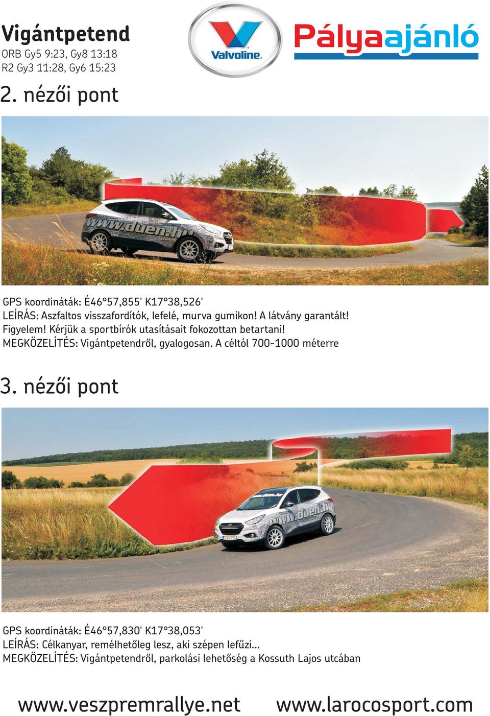 Kérjük a sportbírók utasításait fokozottan betartani! MEGKÖZELÍTÉS: Vigántpetendről, gyalogosan. A céltól 700-1000 méterre 3.