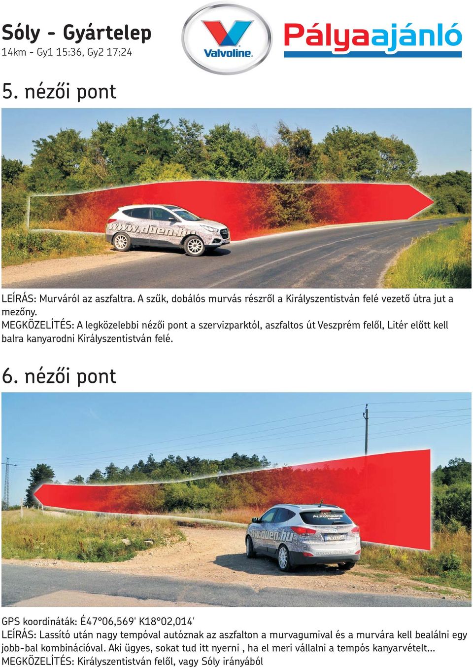 MEGKÖZELÍTÉS: A legközelebbi nézői pont a szervizparktól, aszfaltos út Veszprém felől, Litér előtt kell balra kanyarodni Királyszentistván felé. 6.