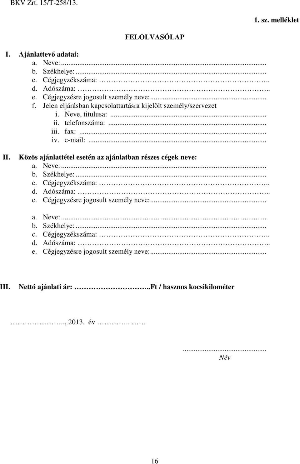 Közös ajánlattétel esetén az ajánlatban részes cégek neve: a. Neve:... b. Székhelye:... c. Cégjegyzékszáma:.. d. Adószáma:.. e. Cégjegyzésre jogosult személy neve:.