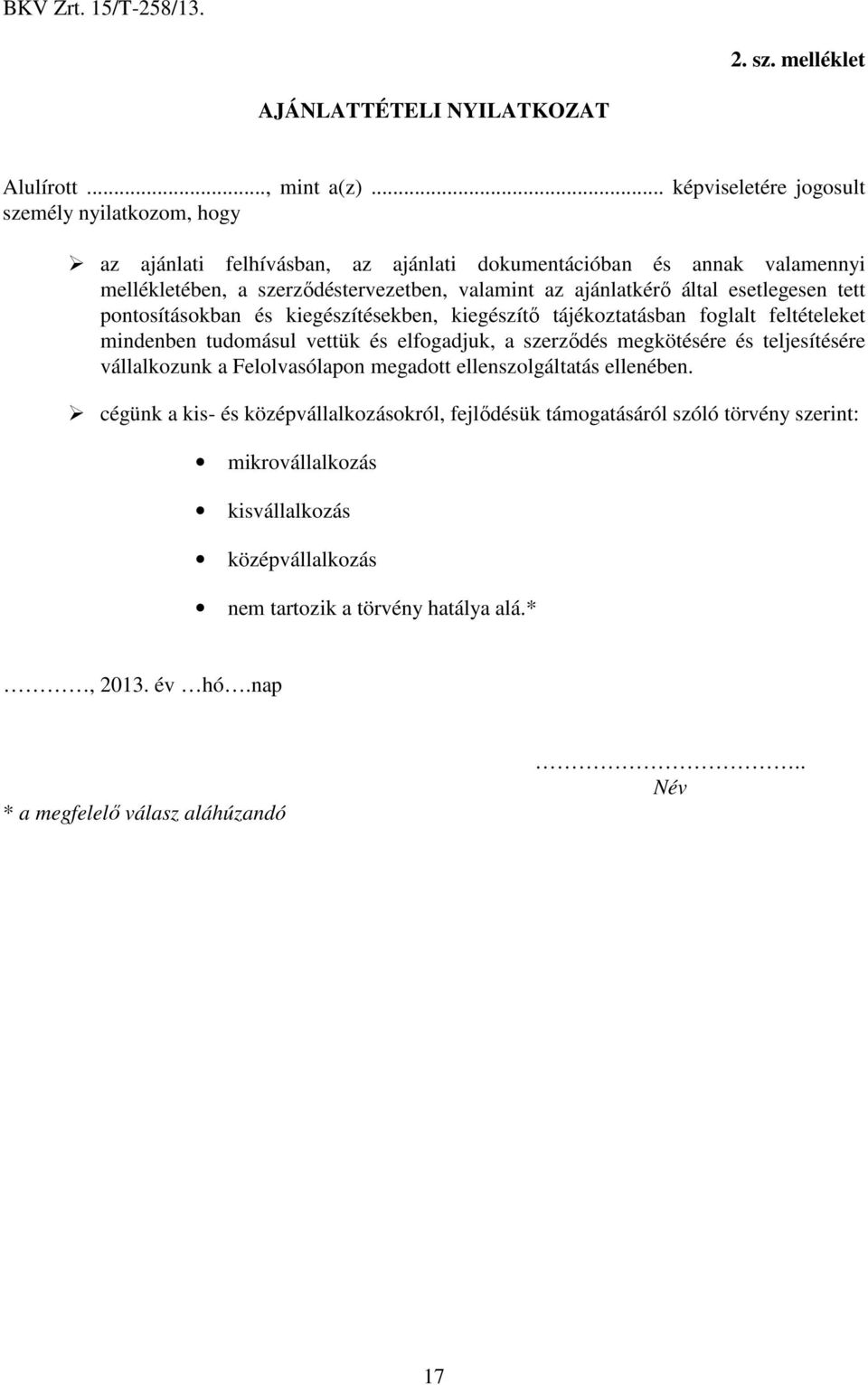 ajánlatkérő által esetlegesen tett pontosításokban és kiegészítésekben, kiegészítő tájékoztatásban foglalt feltételeket mindenben tudomásul vettük és elfogadjuk, a szerződés megkötésére