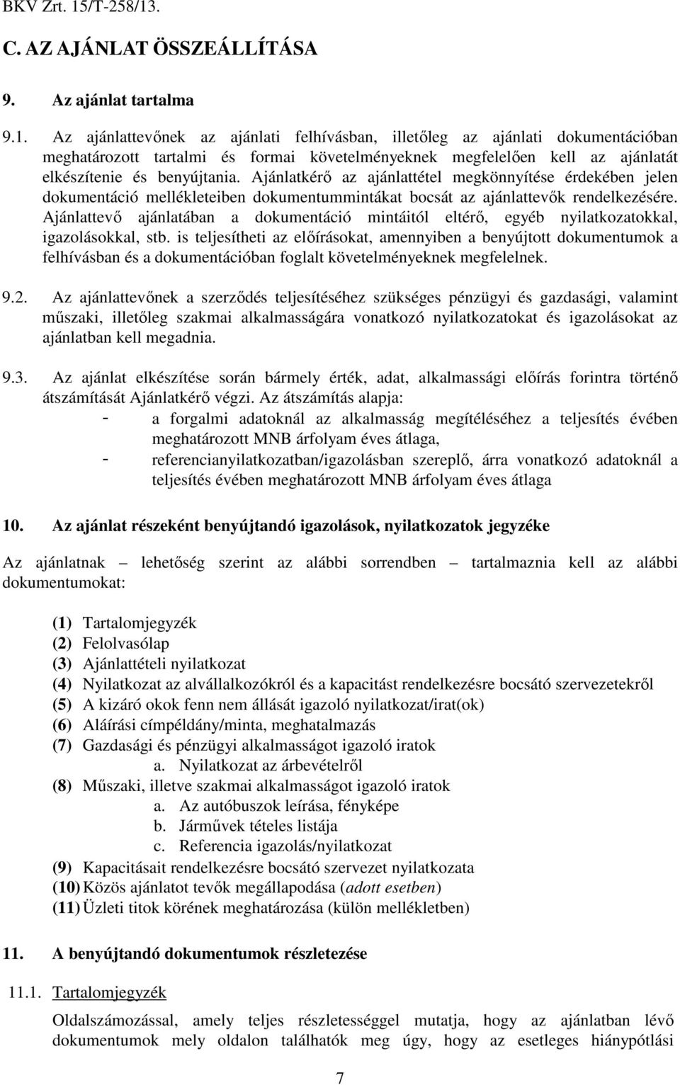 Ajánlatkérő az ajánlattétel megkönnyítése érdekében jelen dokumentáció mellékleteiben dokumentummintákat bocsát az ajánlattevők rendelkezésére.