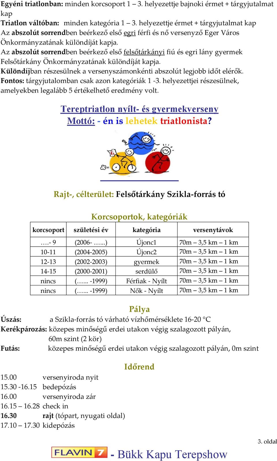 Az abszolút sorrendben beérkező első felsőtárkányi fiú és egri lány gyermek Felsőtárkány Önkormányzatának különdíját kapja. Különdíjban részesülnek a versenyszámonkénti abszolút legjobb időt elérők.