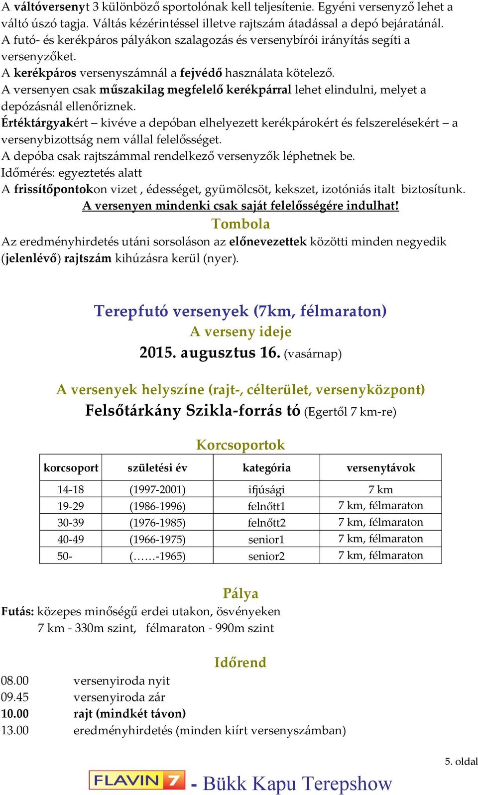 A versenyen csak műszakilag megfelelő kerékpárral lehet elindulni, melyet a depózásnál ellenőriznek.