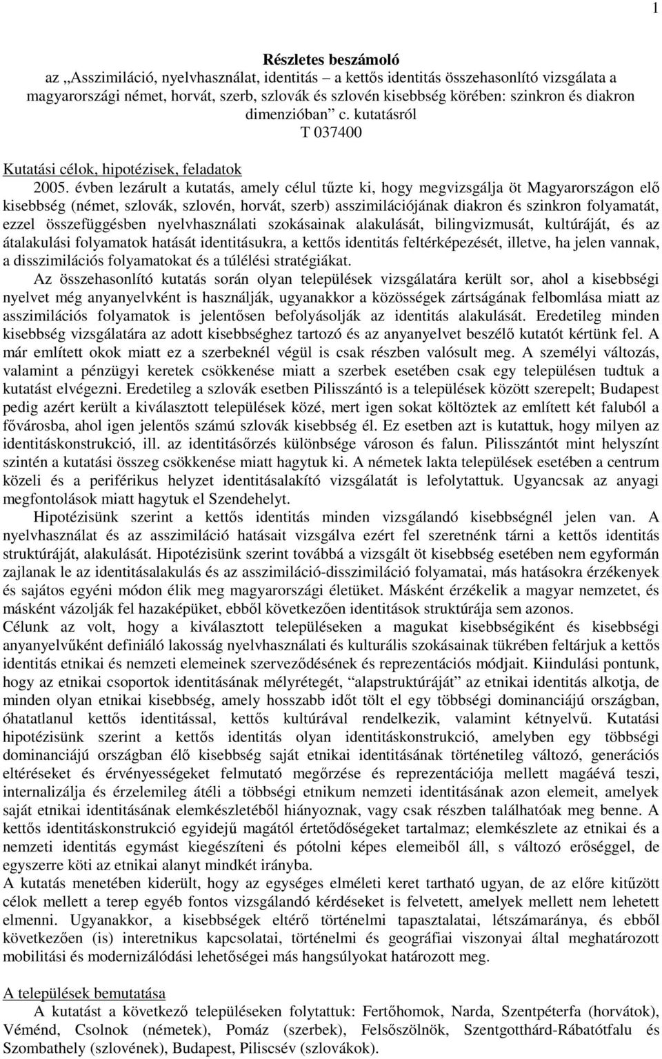 évben lezárult a kutatás, amely célul tűzte ki, hogy megvizsgálja öt Magyarországon elő kisebbség (német, szlovák, szlovén, horvát, szerb) asszimilációjának diakron és szinkron folyamatát, ezzel