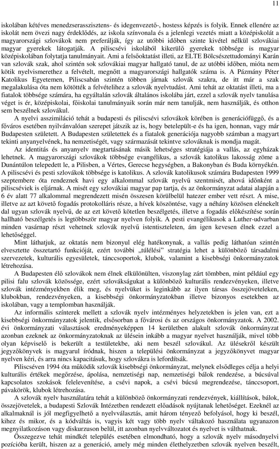 nélkül szlovákiai magyar gyerekek látogatják. A piliscsévi iskolából kikerülő gyerekek többsége is magyar középiskolában folytatja tanulmányait.