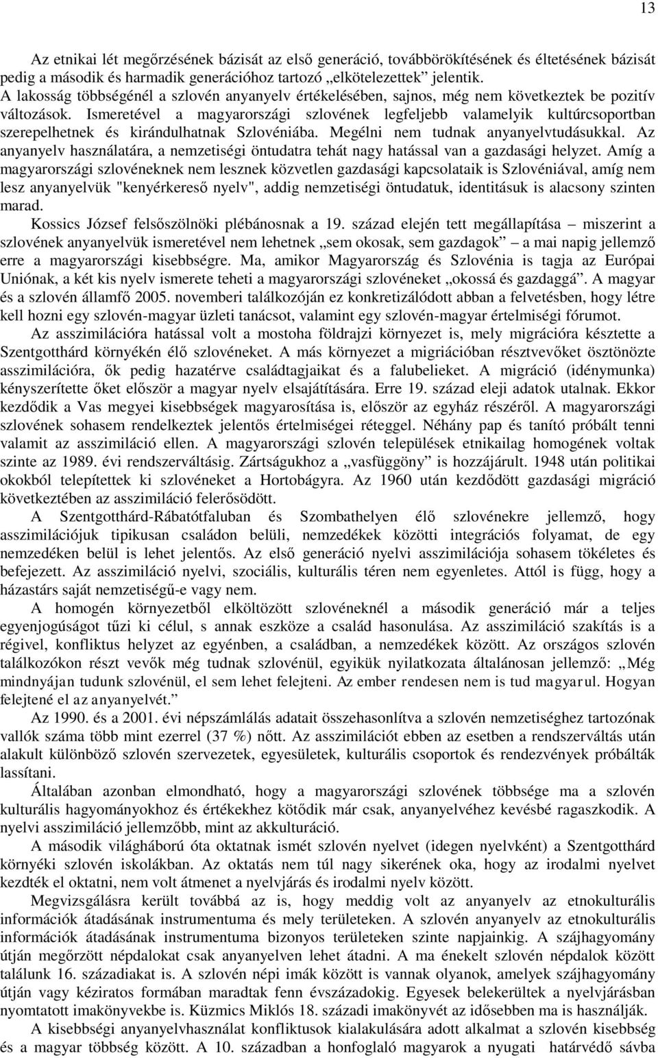 Ismeretével a magyarországi szlovének legfeljebb valamelyik kultúrcsoportban szerepelhetnek és kirándulhatnak Szlovéniába. Megélni nem tudnak anyanyelvtudásukkal.