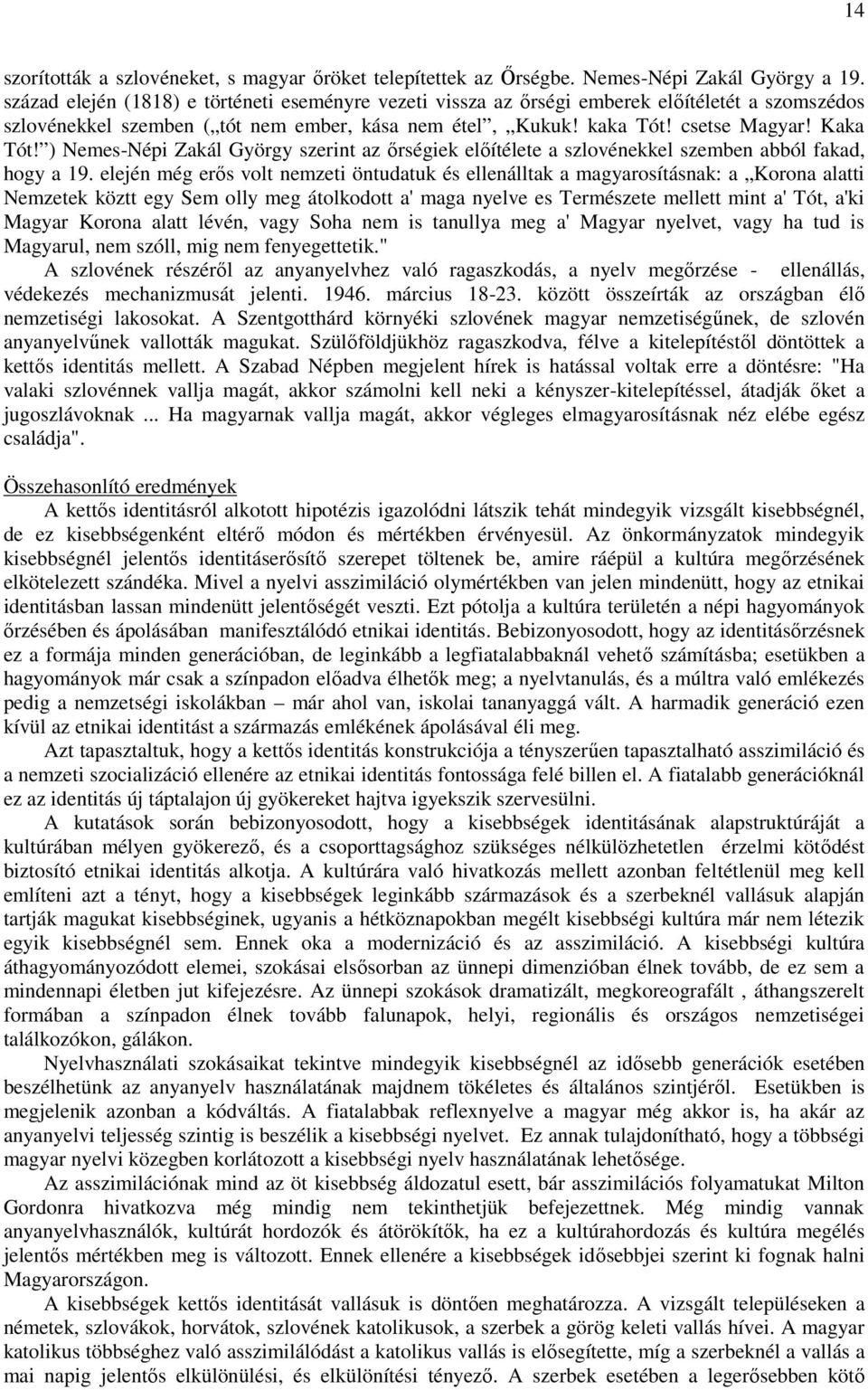 ) Nemes-Népi Zakál György szerint az őrségiek előítélete a szlovénekkel szemben abból fakad, hogy a 19.
