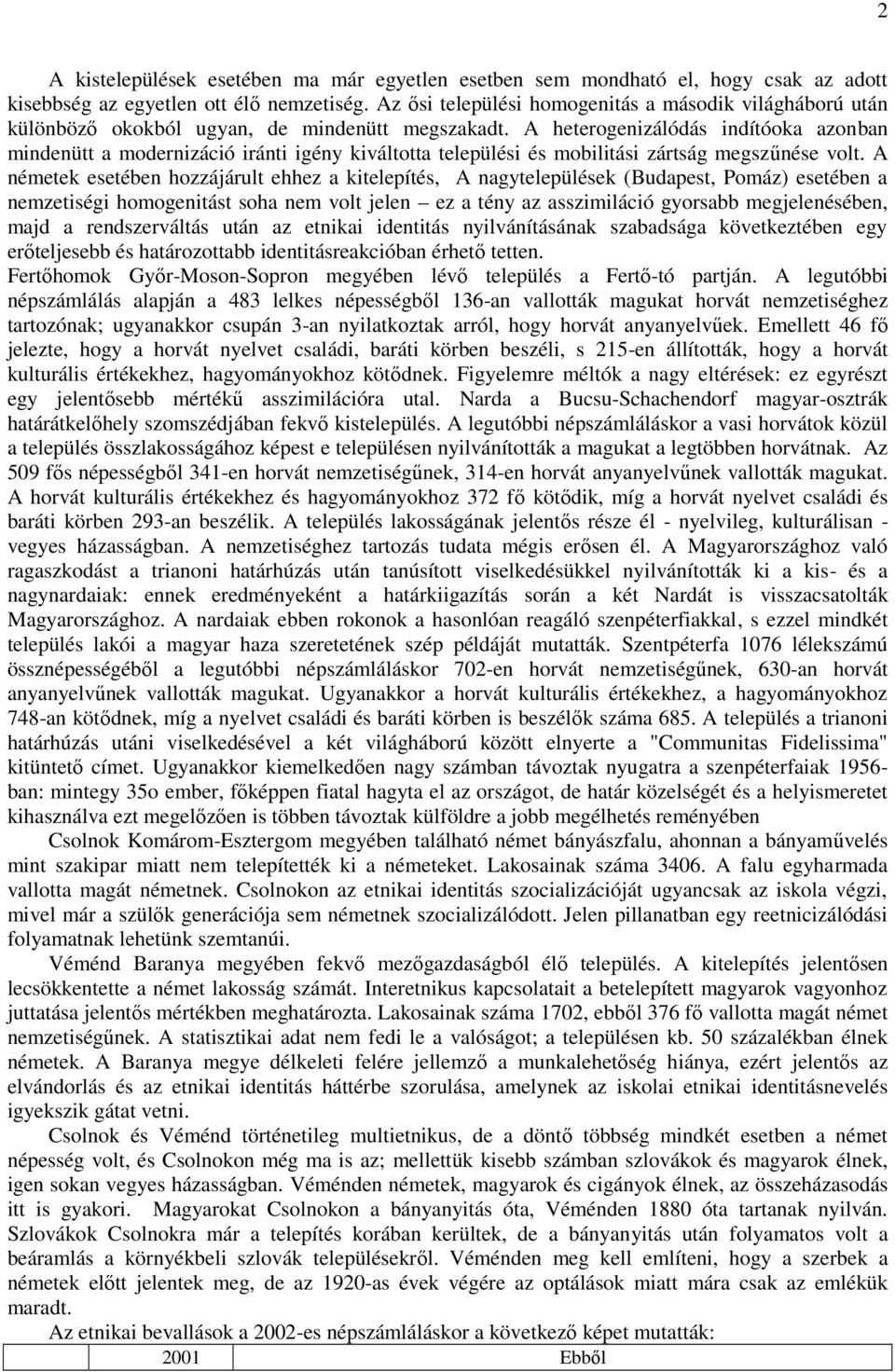 A heterogenizálódás indítóoka azonban mindenütt a modernizáció iránti igény kiváltotta települési és mobilitási zártság megszűnése volt.